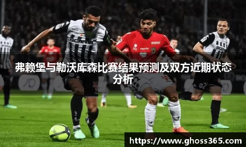 弗赖堡与勒沃库森比赛结果预测及双方近期状态分析